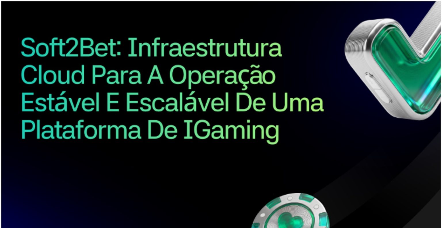 Soft2Bet: Infraestrutura Cloud para a Operação Estável e Escalável de uma Plataforma de iGaming ig